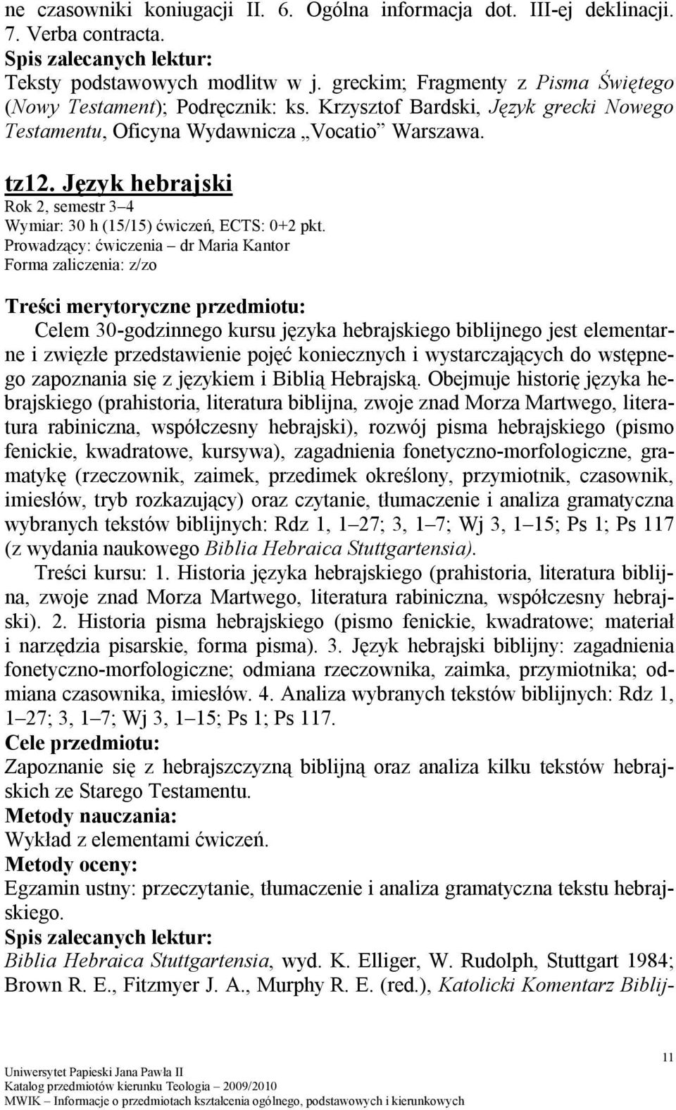 Prowadzący: ćwiczenia dr Maria Kantor Forma zaliczenia: z/zo Celem 30-godzinnego kursu języka hebrajskiego biblijnego jest elementarne i zwięzłe przedstawienie pojęć koniecznych i wystarczających do