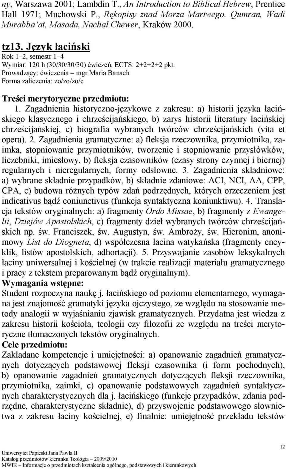 Zagadnienia historyczno-językowe z zakresu: a) historii języka łacińskiego klasycznego i chrześcijańskiego, b) zarys historii literatury łacińskiej chrześcijańskiej, c) biografia wybranych twórców