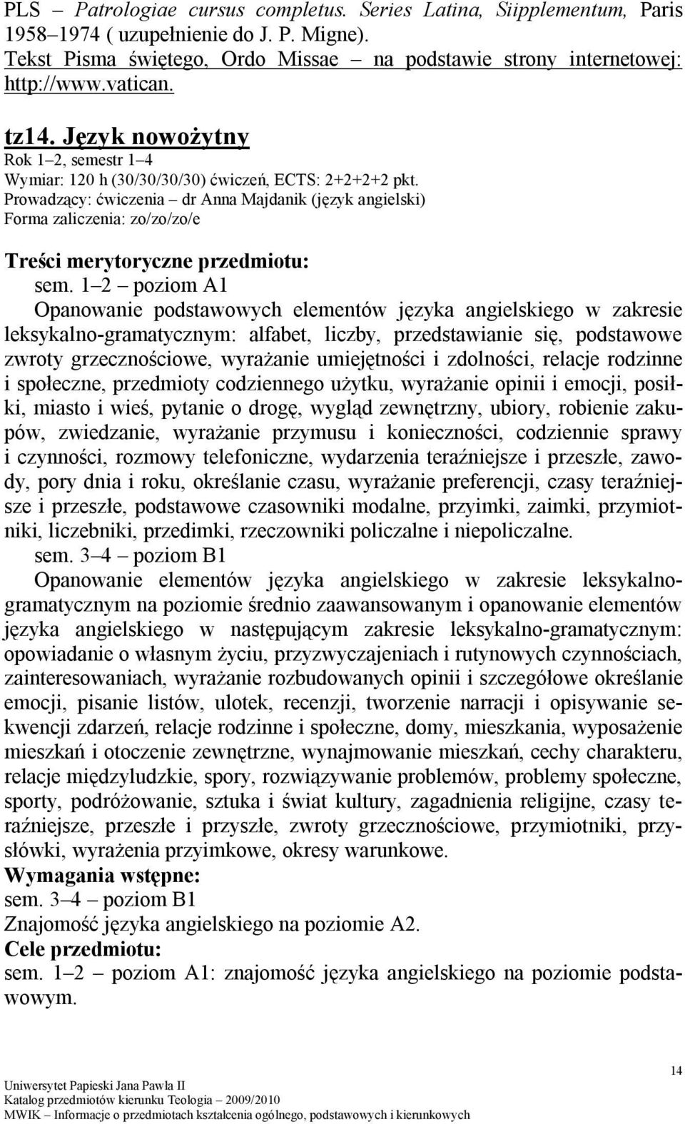 1 2 poziom A1 Opanowanie podstawowych elementów języka angielskiego w zakresie leksykalno-gramatycznym: alfabet, liczby, przedstawianie się, podstawowe zwroty grzecznościowe, wyrażanie umiejętności i