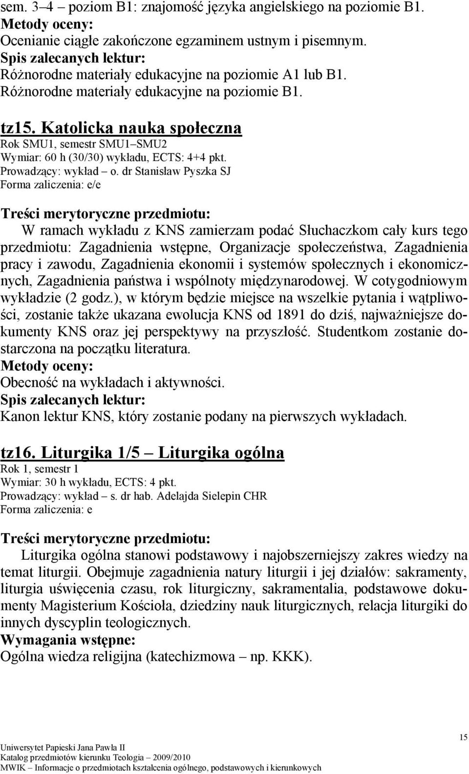 dr Stanisław Pyszka SJ /e W ramach wykładu z KNS zamierzam podać Słuchaczkom cały kurs tego przedmiotu: Zagadnienia wstępne, Organizacje społeczeństwa, Zagadnienia pracy i zawodu, Zagadnienia