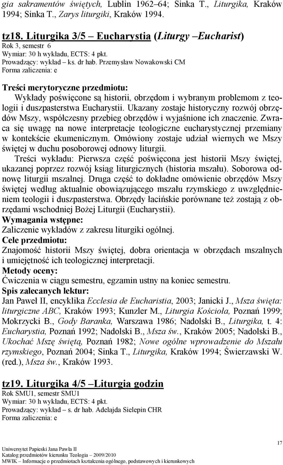 Przemysław Nowakowski CM Wykłady poświęcone są historii, obrzędom i wybranym problemom z teologii i duszpasterstwa Eucharystii.