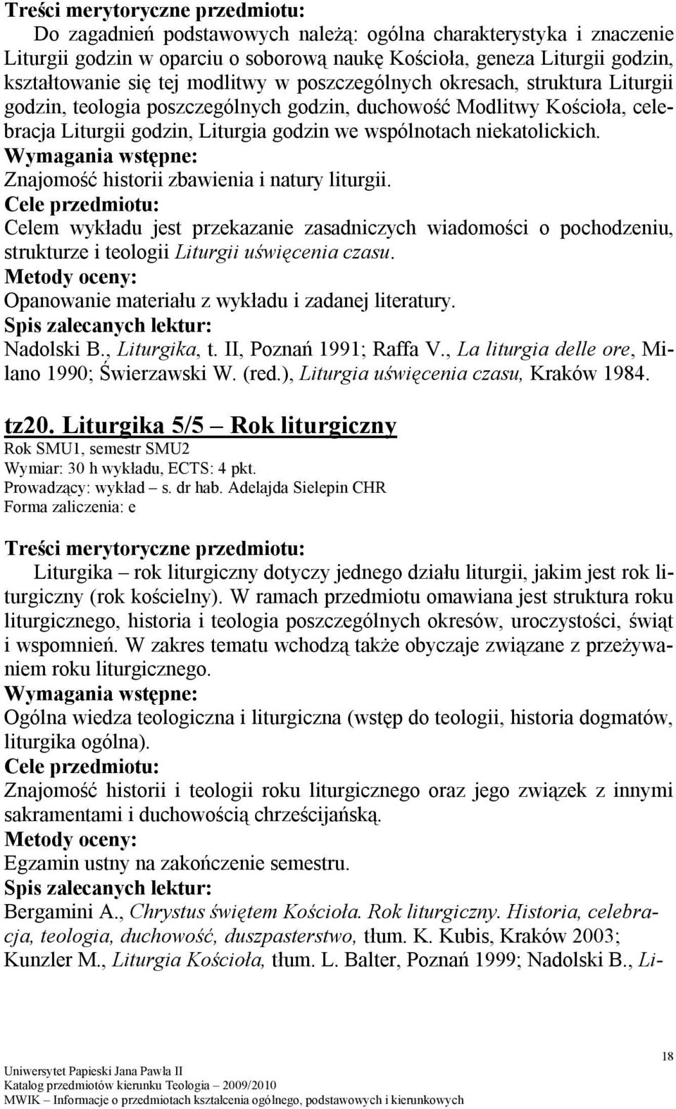 Znajomość historii zbawienia i natury liturgii. Celem wykładu jest przekazanie zasadniczych wiadomości o pochodzeniu, strukturze i teologii Liturgii uświęcenia czasu.