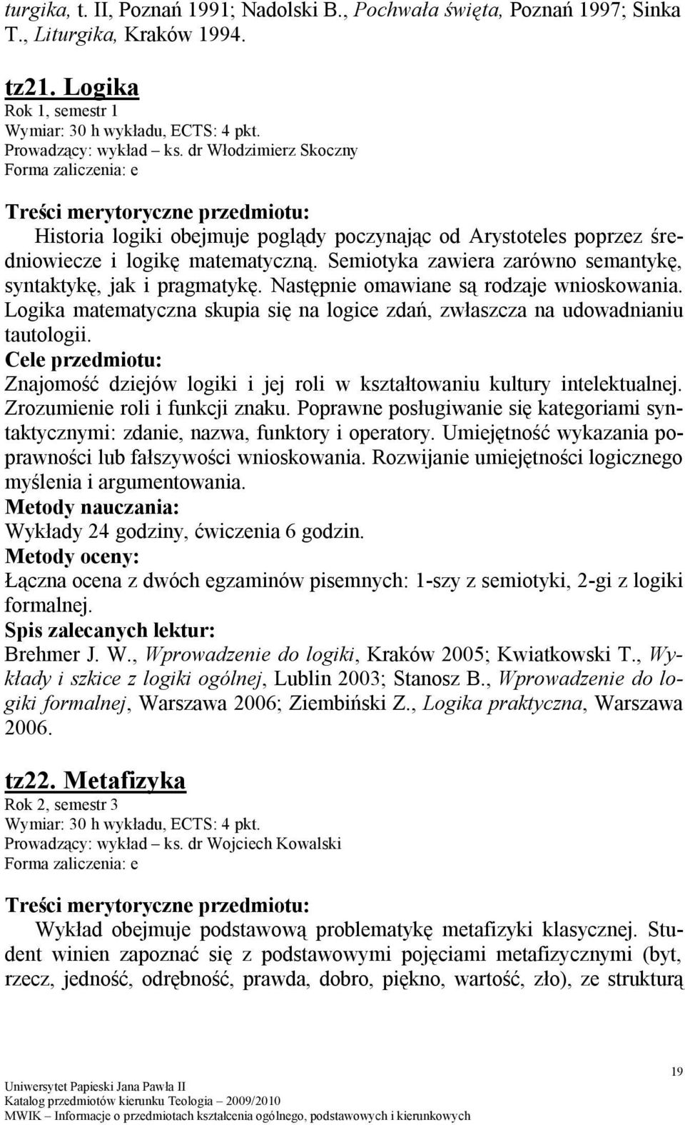 Następnie omawiane są rodzaje wnioskowania. Logika matematyczna skupia się na logice zdań, zwłaszcza na udowadnianiu tautologii.