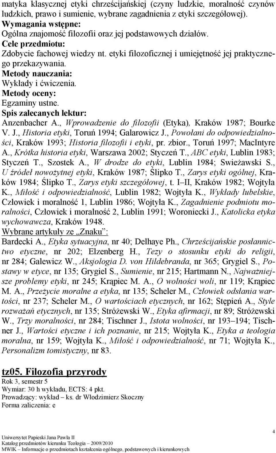 Egzaminy ustne. Anzenbacher A., Wprowadzenie do filozofii (Etyka), Kraków 1987; Bourke V. J., Historia etyki, Toruń 1994; Galarowicz J.