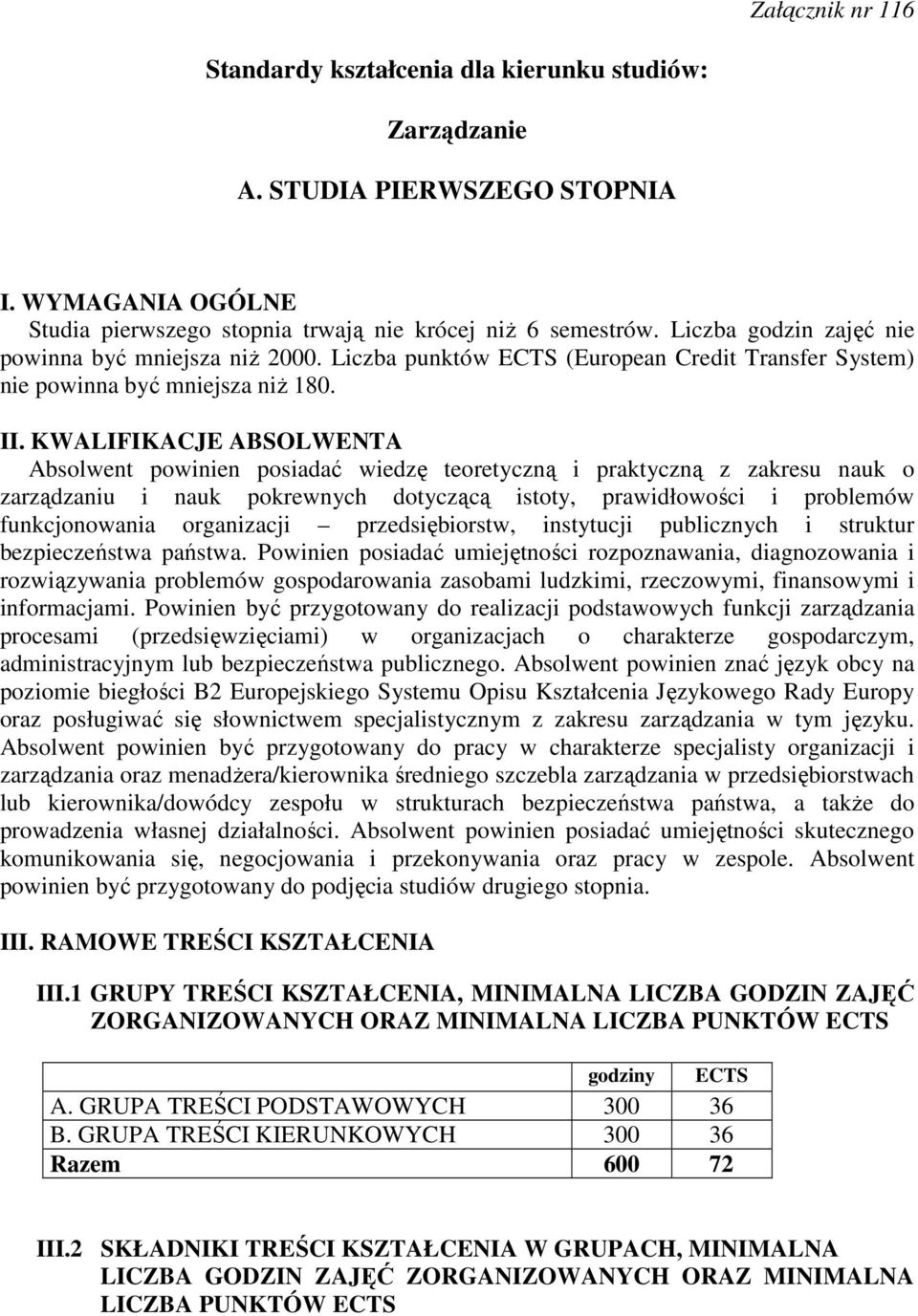 KWALIFIKACJE ABSOLWENTA Absolwent powinien posiadać wiedzę teoretyczną i praktyczną z zakresu nauk o zarządzaniu i nauk pokrewnych dotyczącą istoty, prawidłowości i problemów funkcjonowania