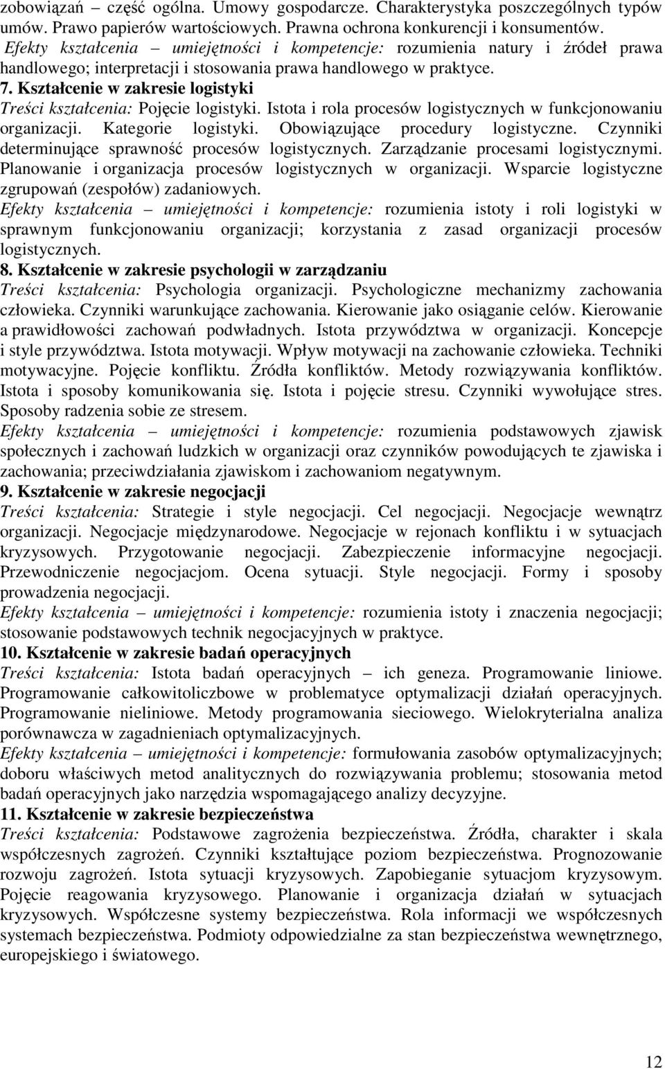 Kształcenie w zakresie logistyki Treści kształcenia: Pojęcie logistyki. Istota i rola procesów logistycznych w funkcjonowaniu organizacji. Kategorie logistyki. Obowiązujące procedury logistyczne.