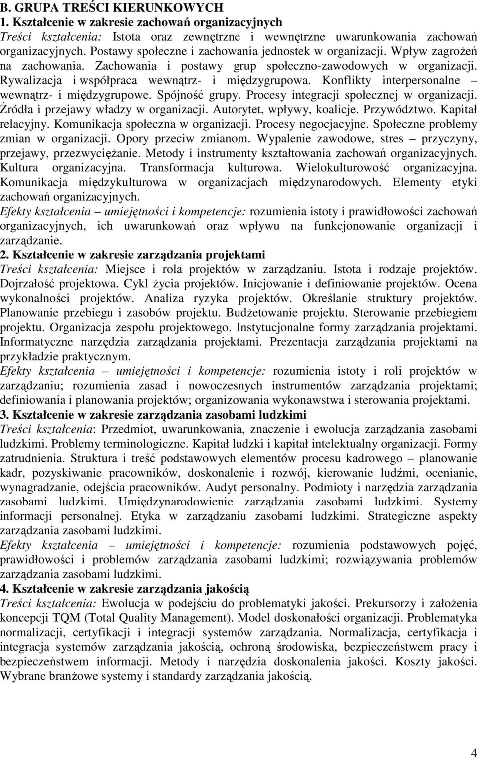 Konflikty interpersonalne wewnątrz- i międzygrupowe. Spójność grupy. Procesy integracji społecznej w organizacji. Źródła i przejawy władzy w organizacji. Autorytet, wpływy, koalicje. Przywództwo.