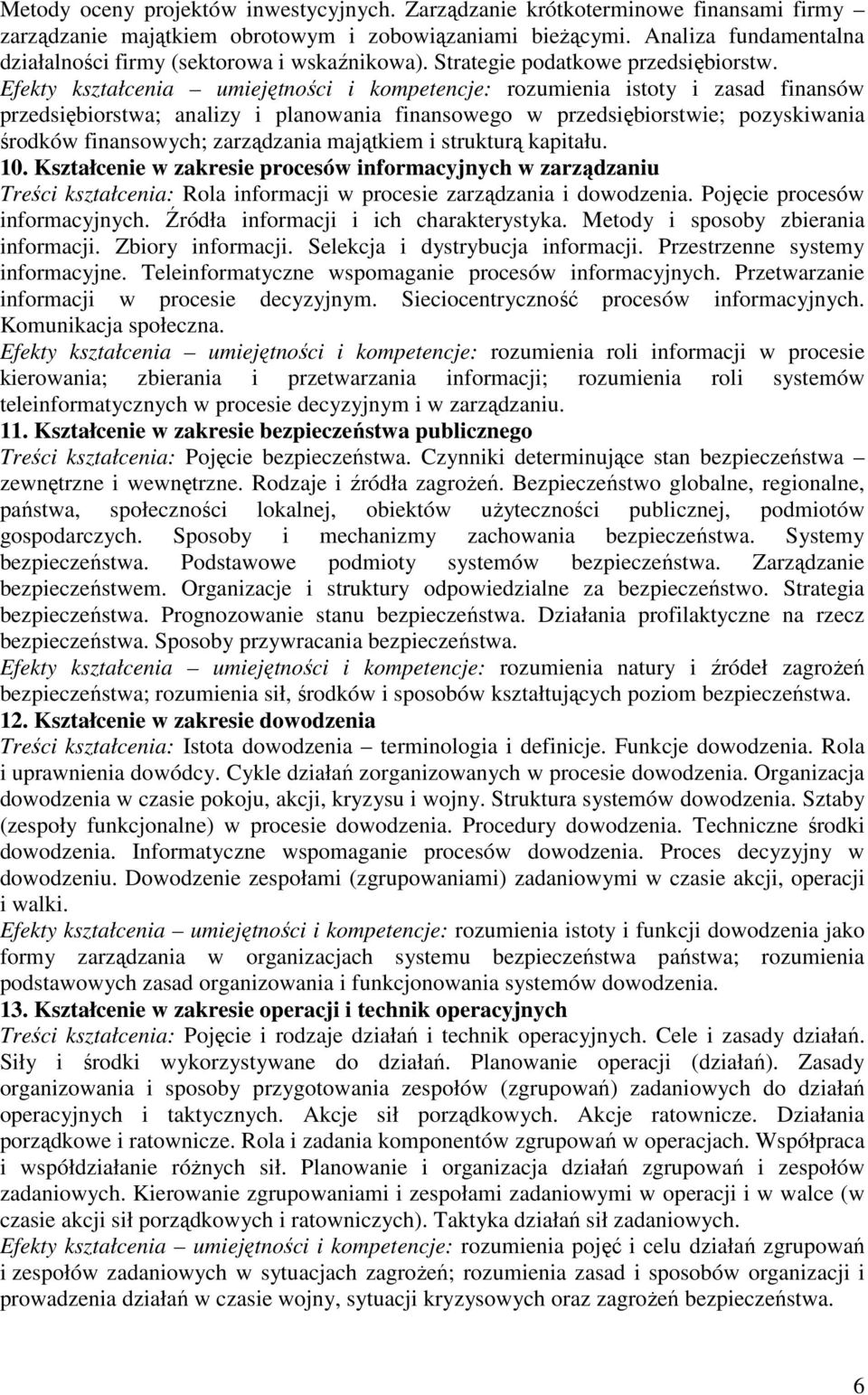 Efekty kształcenia umiejętności i kompetencje: rozumienia istoty i zasad finansów przedsiębiorstwa; analizy i planowania finansowego w przedsiębiorstwie; pozyskiwania środków finansowych; zarządzania