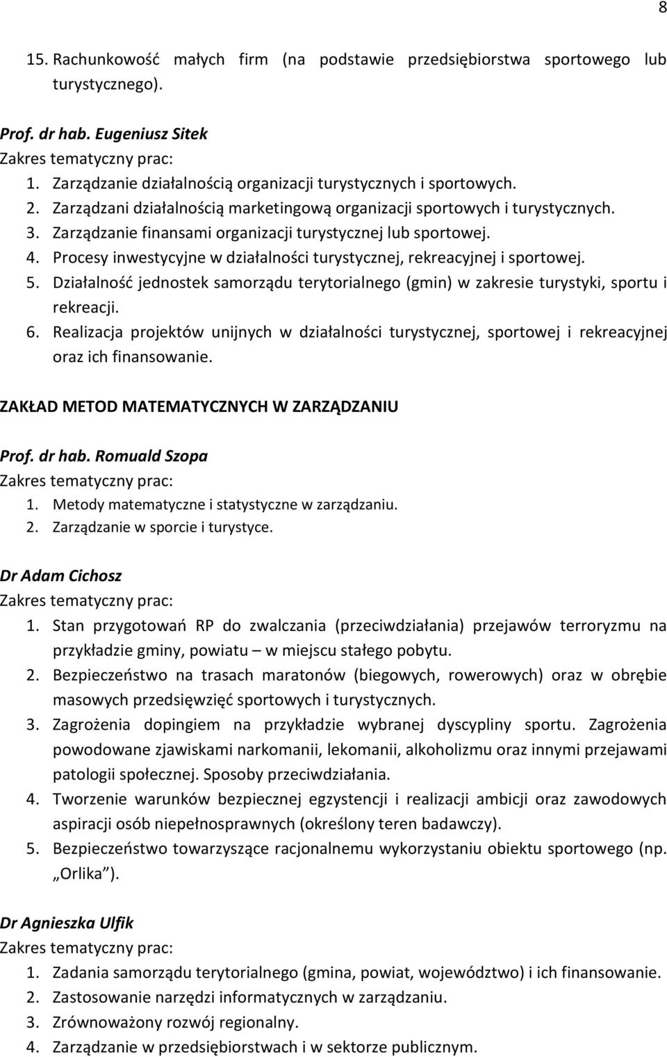 Procesy inwestycyjne w działalności turystycznej, rekreacyjnej i sportowej. 5. Działalność jednostek samorządu terytorialnego (gmin) w zakresie turystyki, sportu i rekreacji. 6.