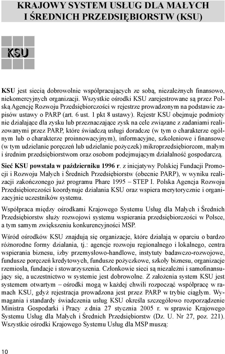 Rejestr KSU obejmuje podmioty nie działające dla zysku lub przeznaczające zysk na cele związane z zadaniami realizowanymi przez PARP, które świadczą usługi doradcze (w tym o charakterze ogólnym lub o