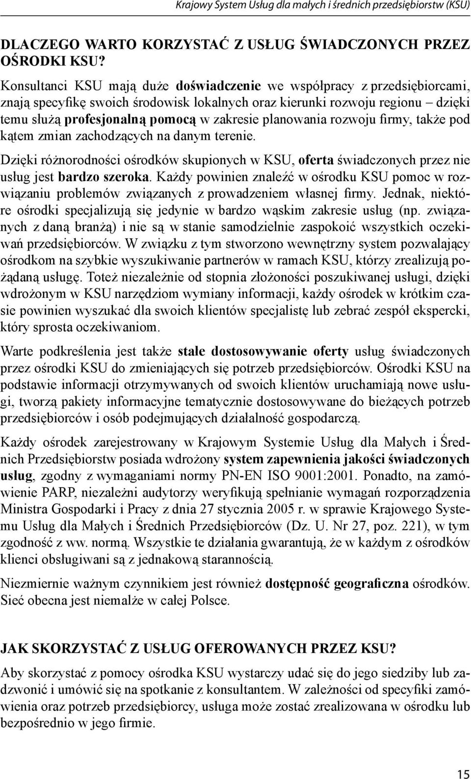 planowania rozwoju firmy, także pod kątem zmian zachodzących na danym terenie. Dzięki różnorodności ośrodków skupionych w KSU, oferta świadczonych przez nie usług jest bardzo szeroka.