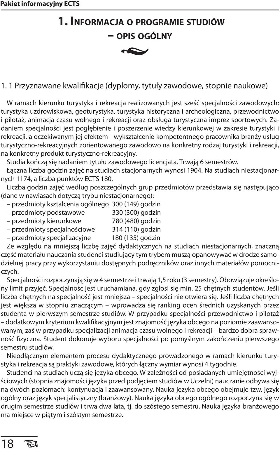 turystyka historyczna i archeologiczna, przewodnictwo i pilotaż, animacja czasu wolnego i rekreacji oraz obsługa turystyczna imprez sportowych.