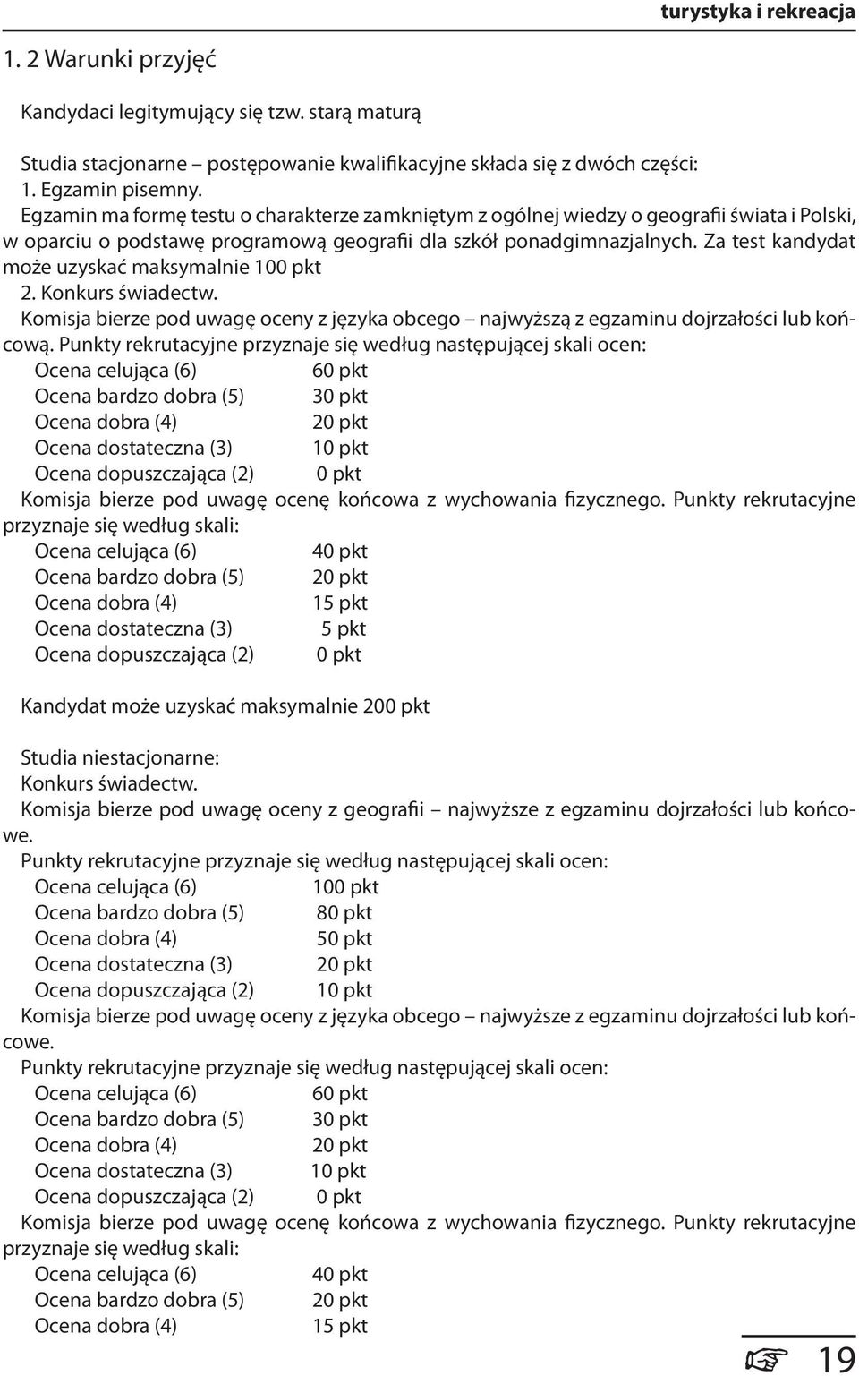 Za test kandydat może uzyskać maksymalnie 100 pkt 2. Konkurs świadectw. Komisja bierze pod uwagę oceny z języka obcego najwyższą z egzaminu dojrzałości lub końcową.