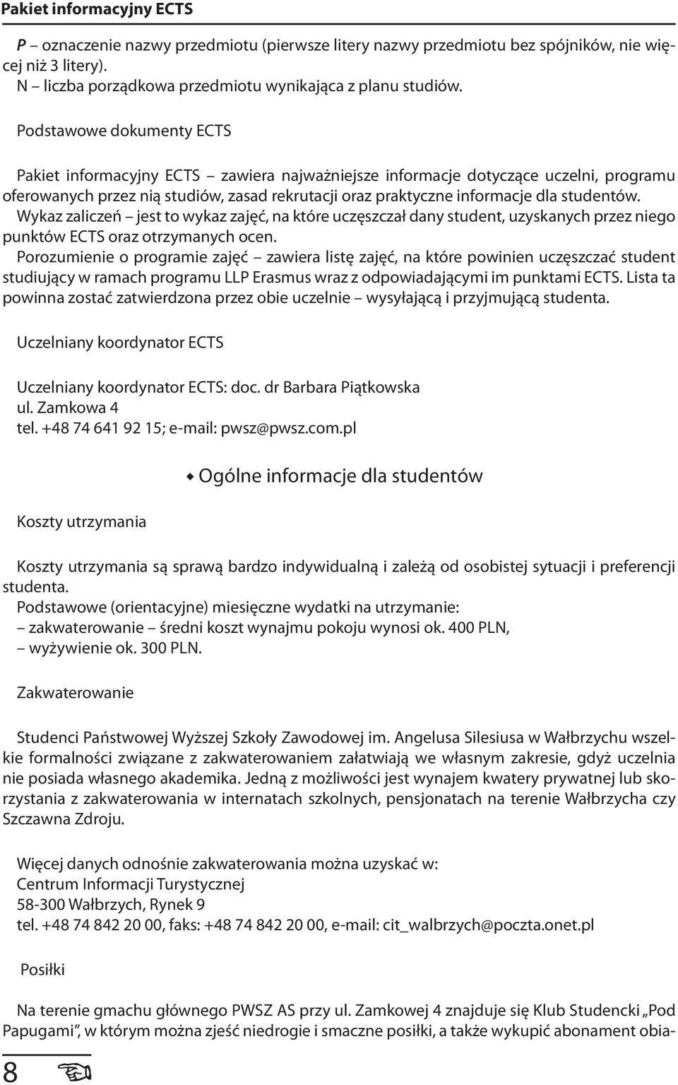 studentów. Wykaz zaliczeń jest to wykaz zajęć, na które uczęszczał dany student, uzyskanych przez niego punktów ECTS oraz otrzymanych ocen.