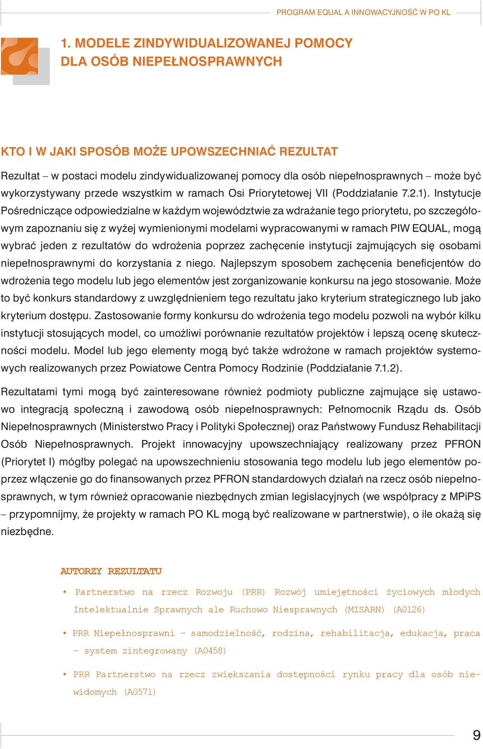 Instytucje Pośredniczące odpowiedzialne w każdym województwie za wdrażanie tego priorytetu, po szczegółowym zapoznaniu się z wyżej wymienionymi modelami wypracowanymi w ramach PIW EQUAL, mogą wybrać