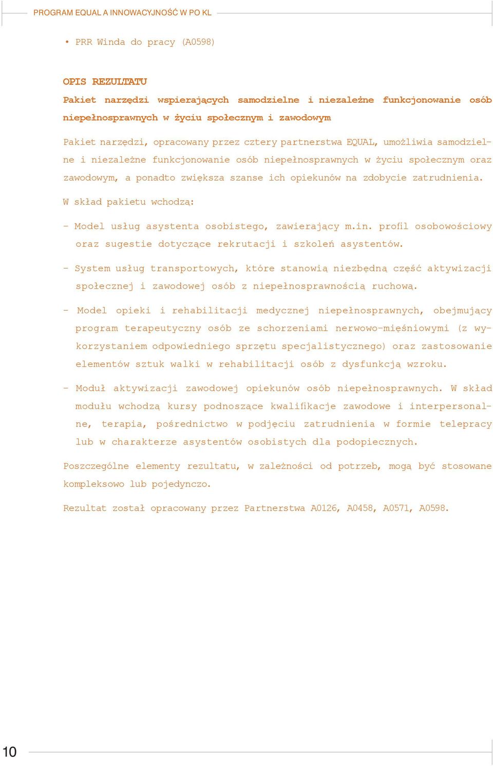 W skład pakietu wchodzą: - Model usług asystenta osobistego, zawierający m.in. profil osobowościowy oraz sugestie dotyczące rekrutacji i szkoleń asystentów.