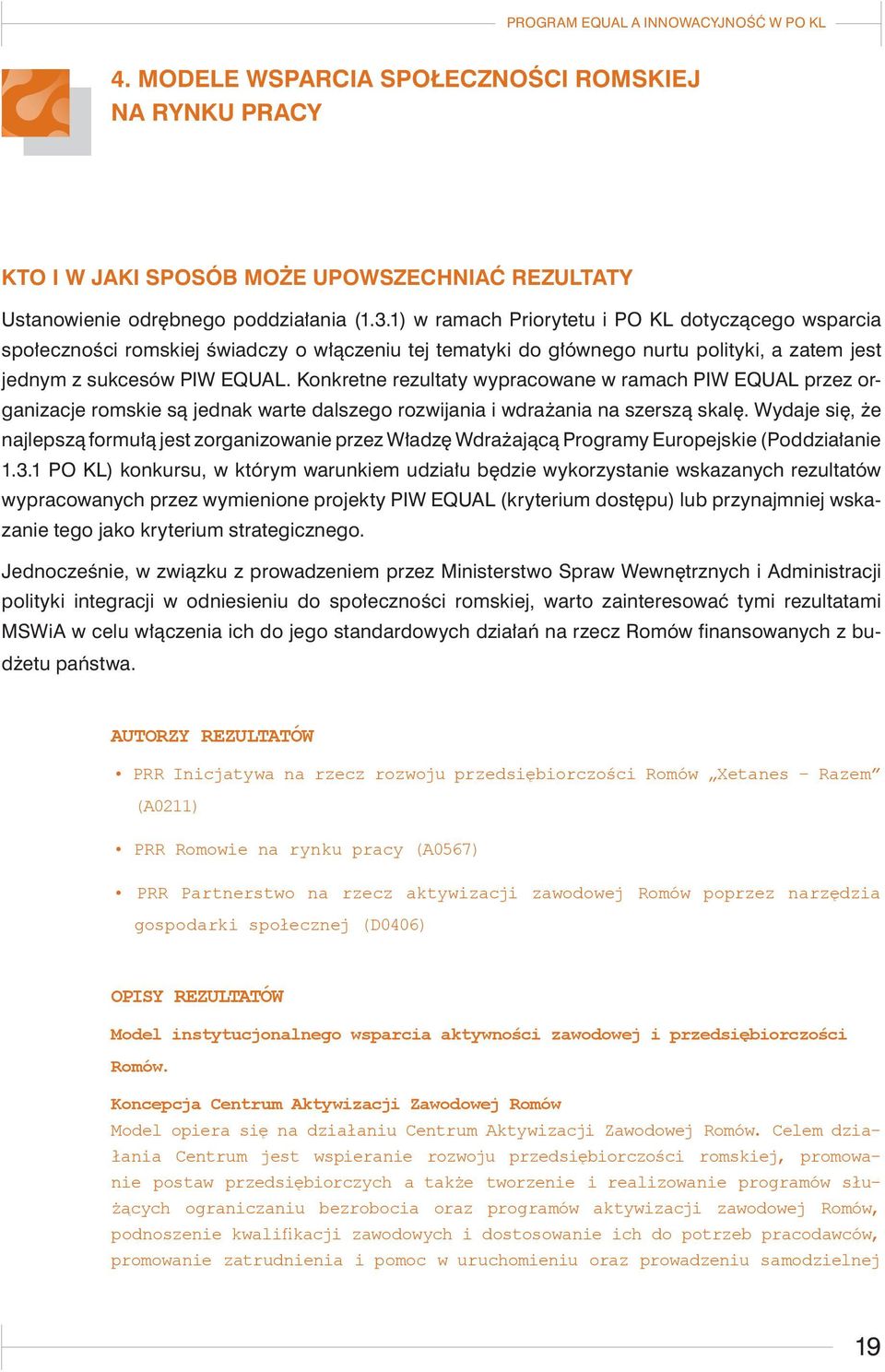 Konkretne rezultaty wypracowane w ramach PIW EQUAL przez organizacje romskie są jednak warte dalszego rozwijania i wdrażania na szerszą skalę.