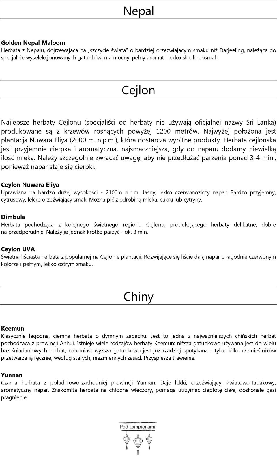 Najwyżej położona jest plantacja Nuwara Eliya (2000 m. n.p.m.), która dostarcza wybitne produkty.