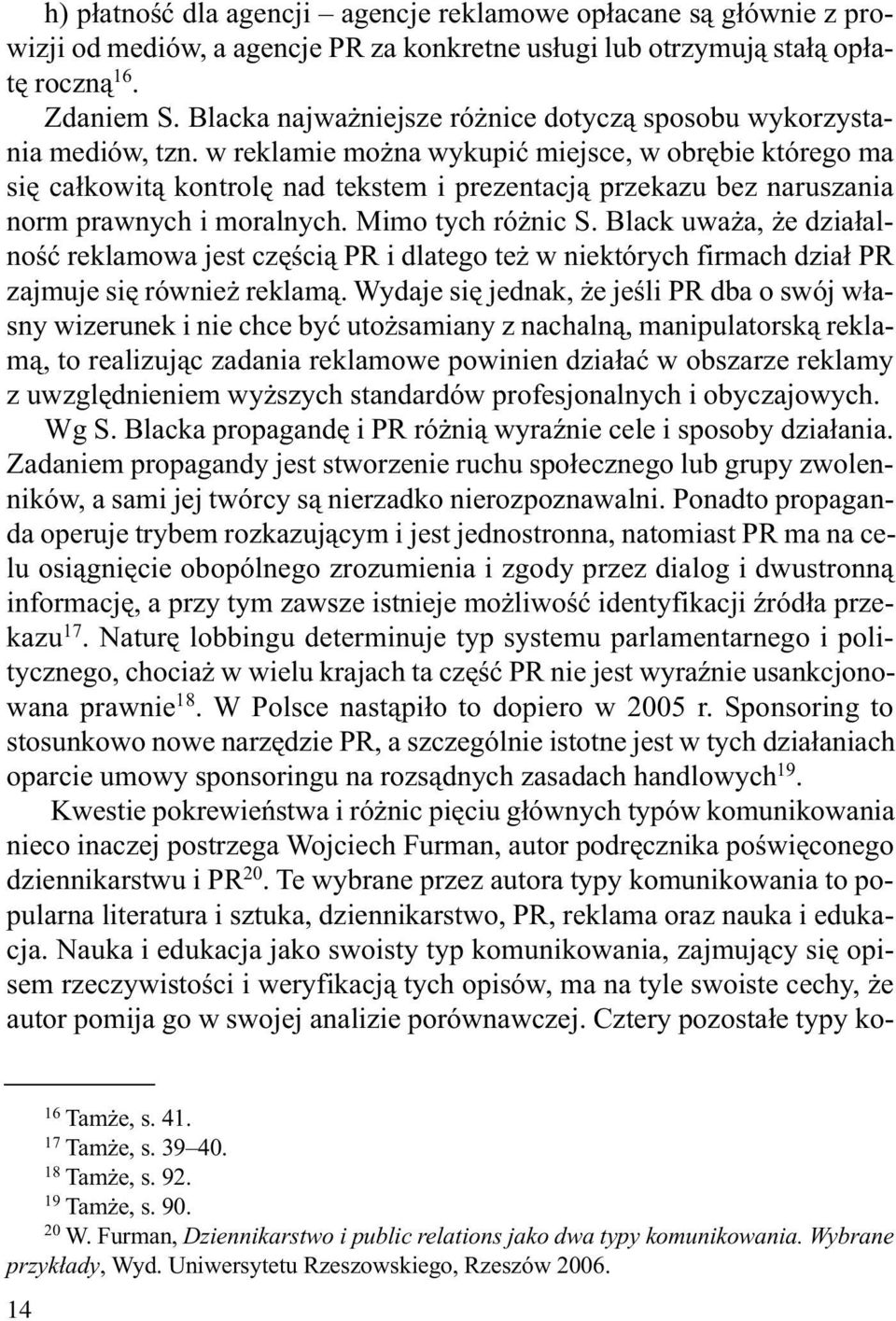 w re kla mie moż na wy ku pić miej sce, w ob rę bie któ re go ma się cał ko wi tą kon tro lę nad tek stem i pre zen ta cją prze ka zu bez na ru sza nia norm praw nych i mo ral nych.