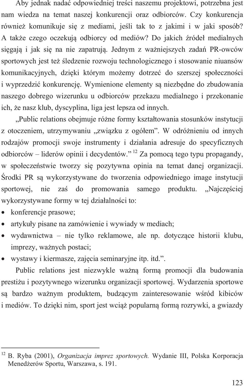 Jednym z wa niejszych zada PR-owców sportowych jest te ledzenie rozwoju technologicznego i stosowanie niuansów komunikacyjnych, dzi ki którym mo emy dotrze do szerszej spo eczno ci i wyprzedzi