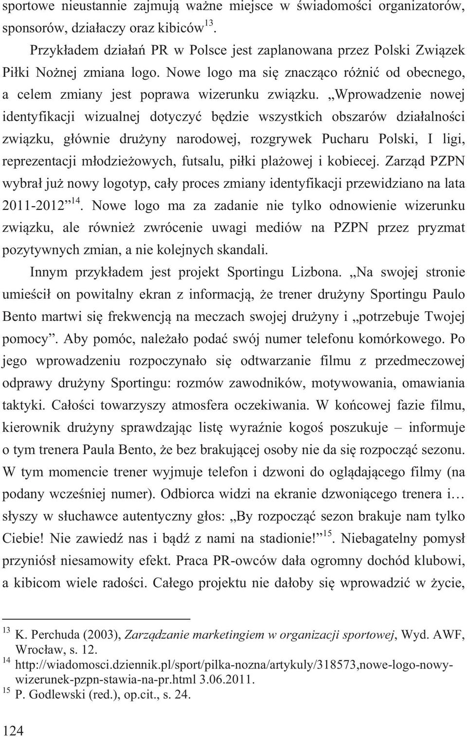 Wprowadzenie nowej identyfikacji wizualnej dotyczy b dzie wszystkich obszarów dzia alno ci zwi zku, g ównie dru yny narodowej, rozgrywek Pucharu Polski, I ligi, reprezentacji m odzie owych, futsalu,