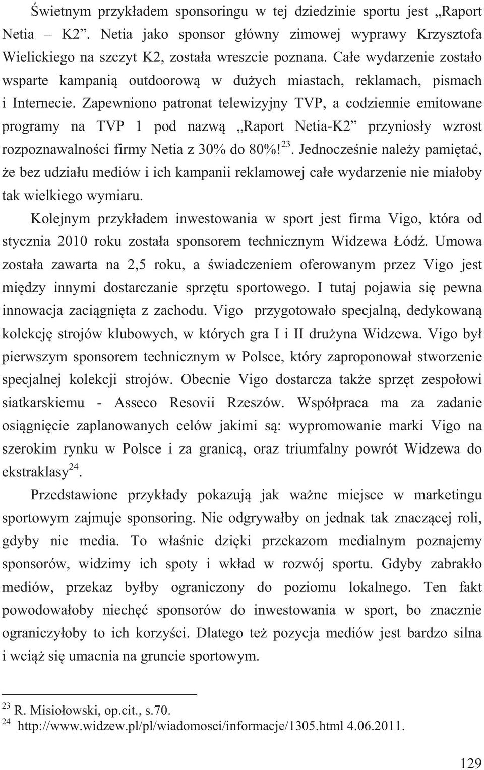 Zapewniono patronat telewizyjny TVP, a codziennie emitowane programy na TVP 1 pod nazw Raport Netia-K2 przynios y wzrost rozpoznawalno ci firmy Netia z 30% do 80%! 23.