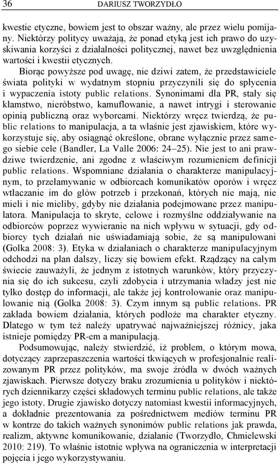 Biorąc powyższe pod uwagę, nie dziwi zatem, że przedstawiciele świata polityki w wydatnym stopniu przyczynili się do spłycenia i wypaczenia istoty public relations.