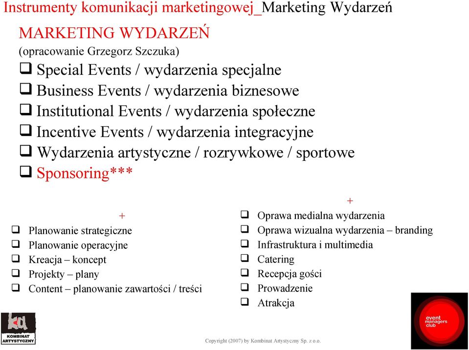 artystyczne / rozrywkowe / sportowe Sponsoring*** + Planowanie strategiczne Planowanie operacyjne Kreacja koncept Projekty plany Content