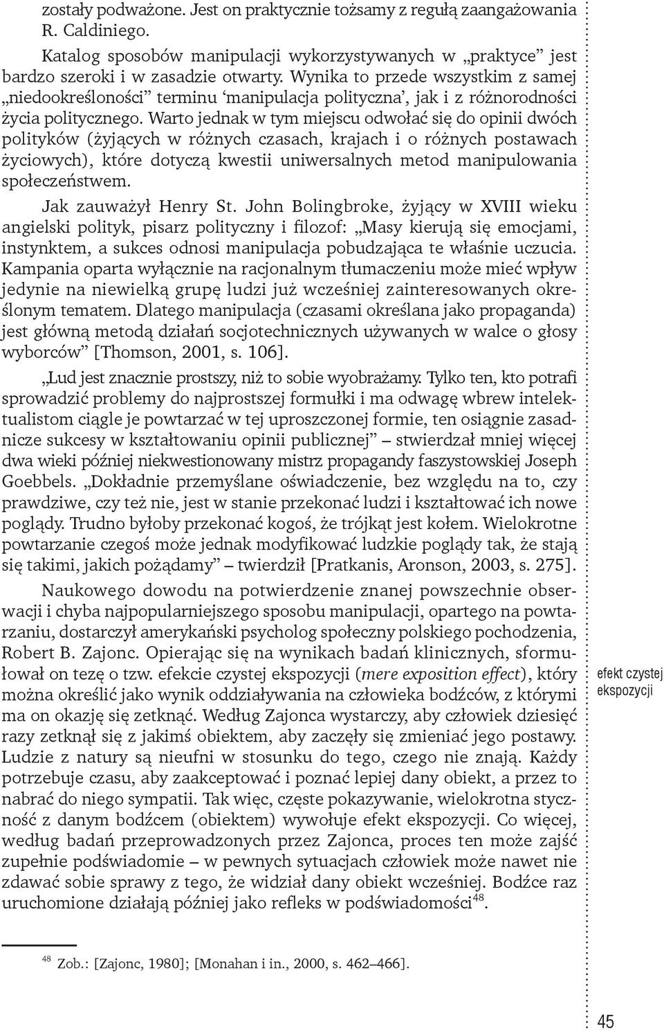 Warto jednak w tym miejscu odwołać się do opinii dwóch polityków (żyjących w różnych czasach, krajach i o różnych postawach życiowych), które dotyczą kwestii uniwersalnych metod manipulowania