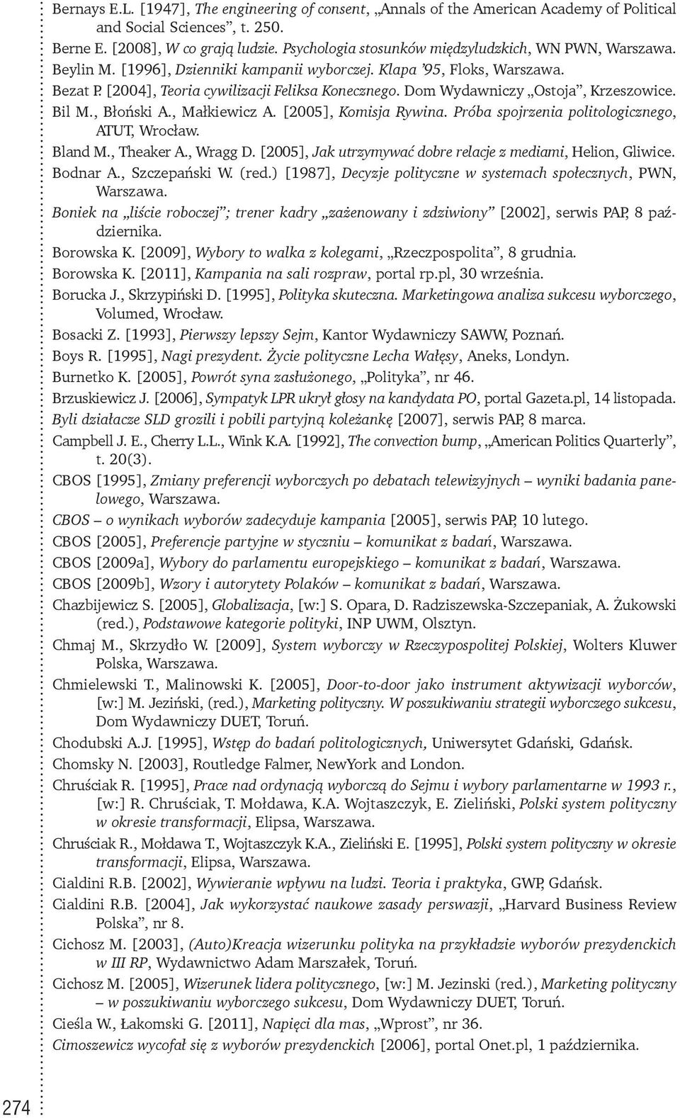 Dom Wydawniczy Ostoja, Krzeszowice. Bil M., Błoński A., Małkiewicz A. [2005], Komisja Rywina. Próba spojrzenia politologicznego, ATUT, Wrocław. Bland M., Theaker A., Wragg D.