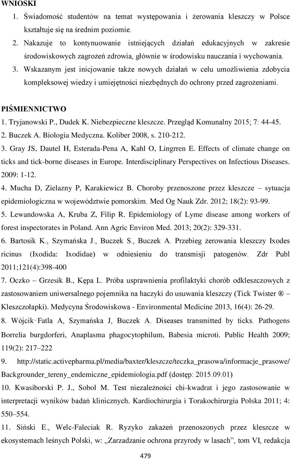 Wskazanym jest inicjowanie także nowych działań w celu umożliwienia zdobycia kompleksowej wiedzy i umiejętności niezbędnych do ochrony przed zagrożeniami. PIŚMIENNICTWO 1. Tryjanowski P., Dudek K.