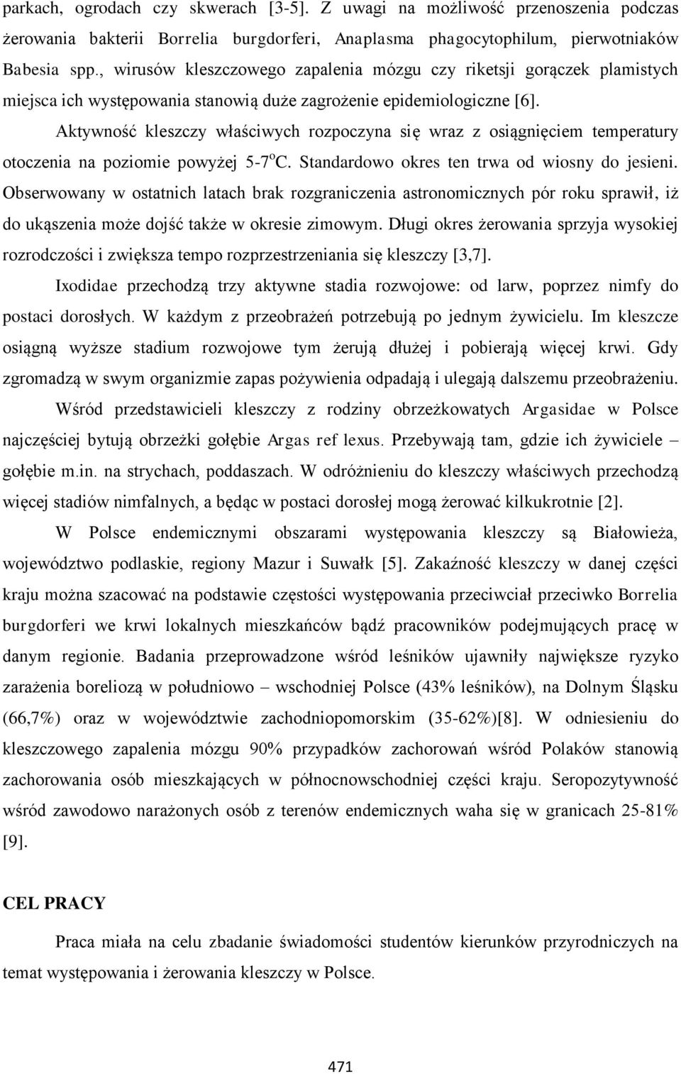 Aktywność kleszczy właściwych rozpoczyna się wraz z osiągnięciem temperatury otoczenia na poziomie powyżej 5-7 o C. Standardowo okres ten trwa od wiosny do jesieni.