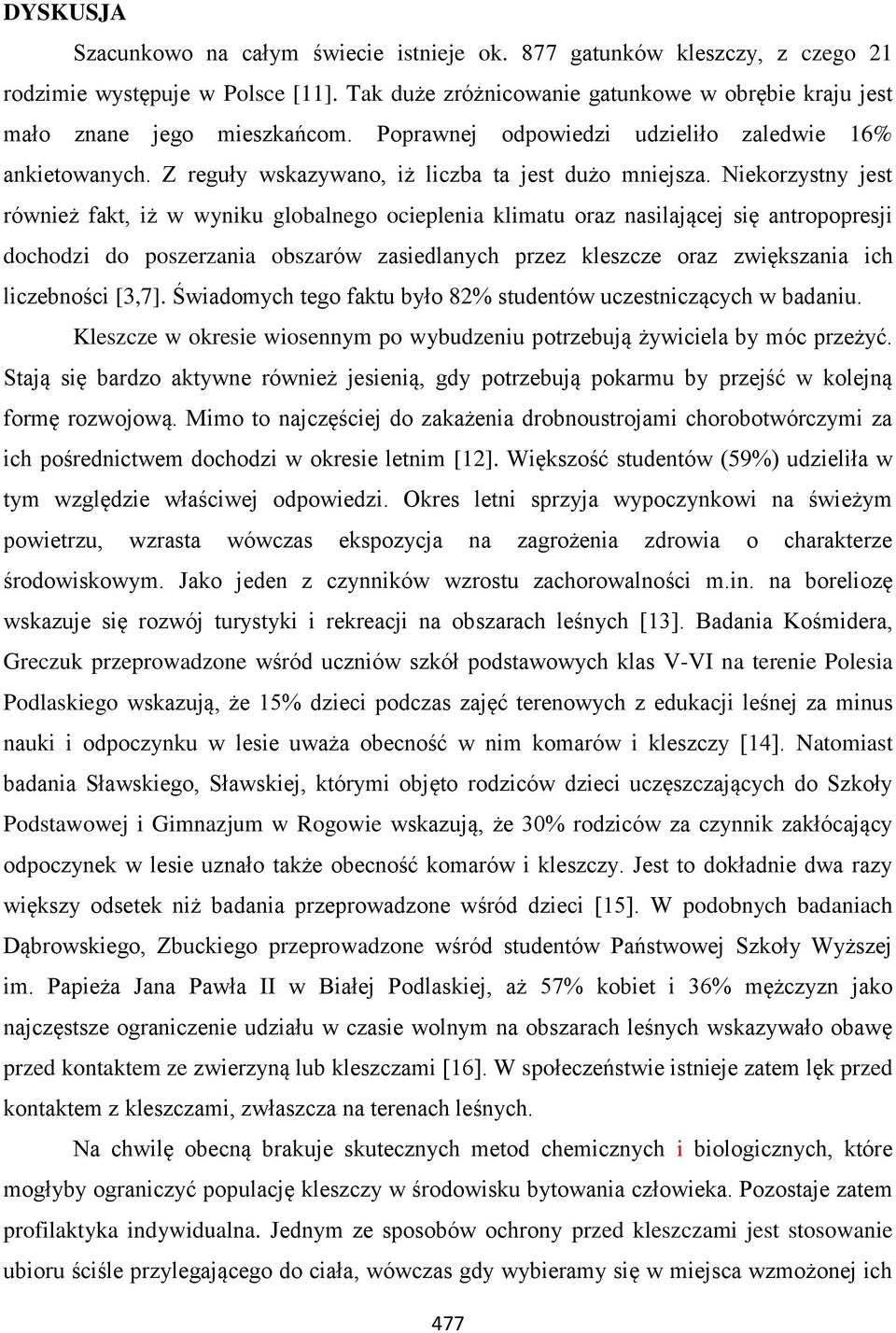 Niekorzystny jest również fakt, iż w wyniku globalnego ocieplenia klimatu oraz nasilającej się antropopresji dochodzi do poszerzania obszarów zasiedlanych przez kleszcze oraz zwiększania ich