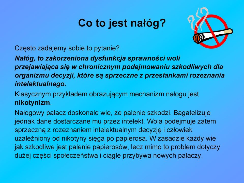 rozeznania intelektualnego. Klasycznym przykładem obrazującym mechanizm nałogu jest nikotynizm. Nałogowy palacz doskonale wie, że palenie szkodzi.