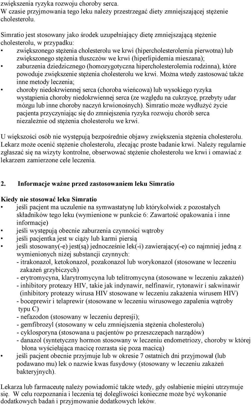 stężenia tłuszczów we krwi (hiperlipidemia mieszana); zaburzenia dziedzicznego (homozygotyczna hipercholesterolemia rodzinna), które powoduje zwiększenie stężenia cholesterolu we krwi.