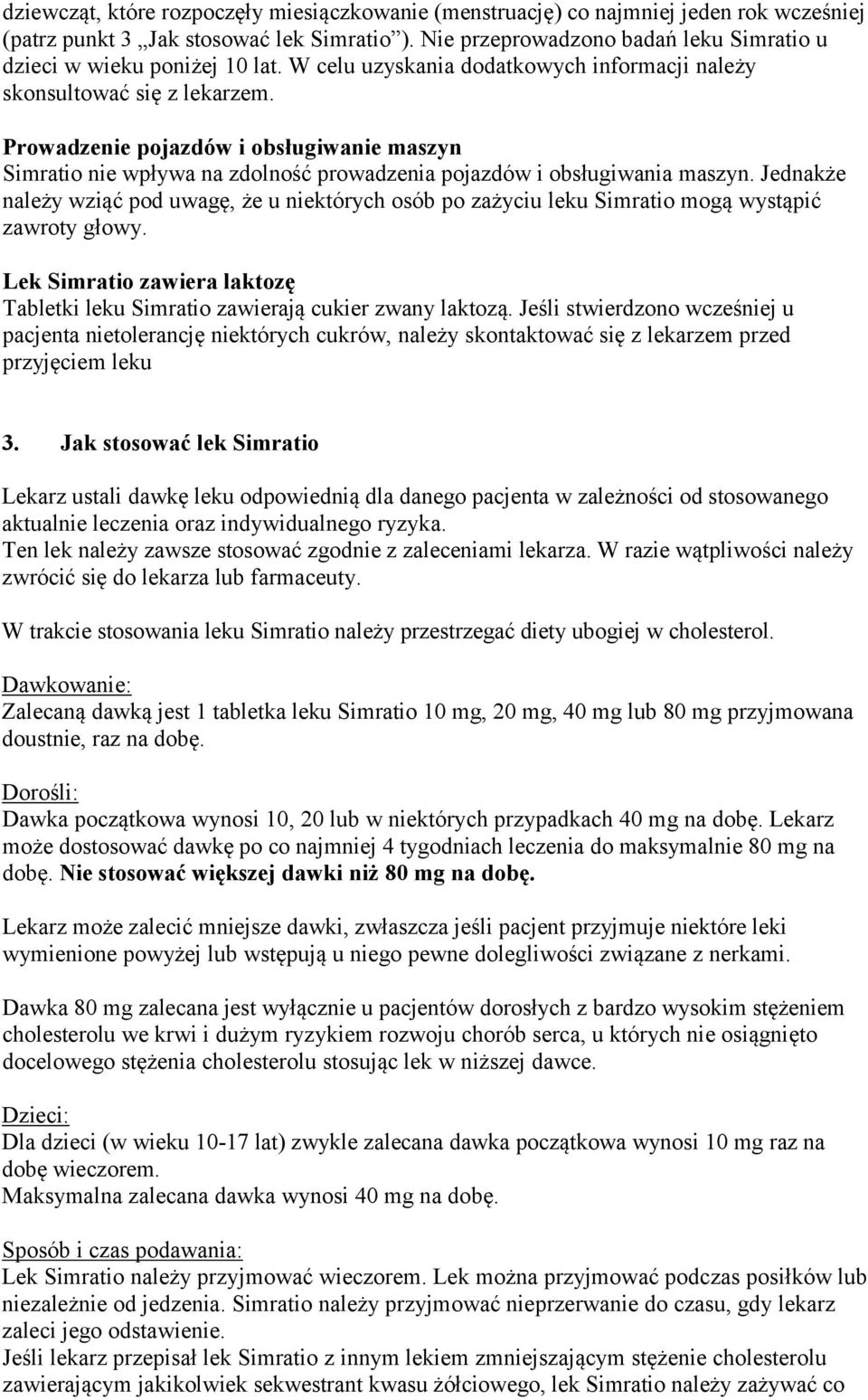 Prowadzenie pojazdów i obsługiwanie maszyn Simratio nie wpływa na zdolność prowadzenia pojazdów i obsługiwania maszyn.