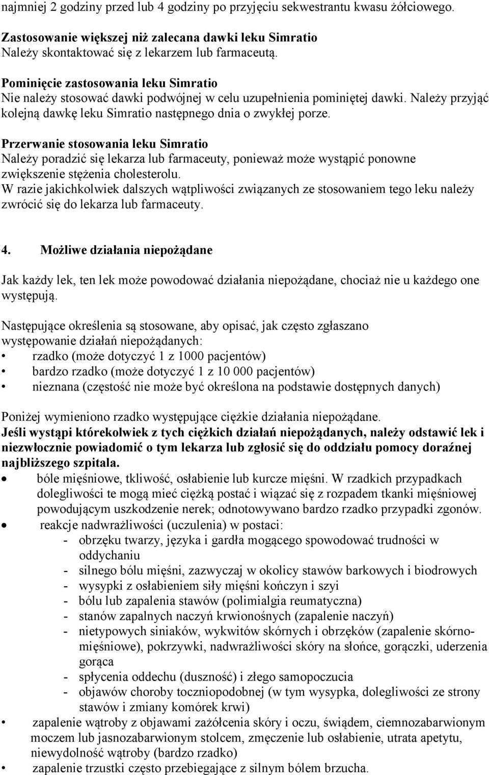 Przerwanie stosowania leku Simratio Należy poradzić się lekarza lub farmaceuty, ponieważ może wystąpić ponowne zwiększenie stężenia cholesterolu.