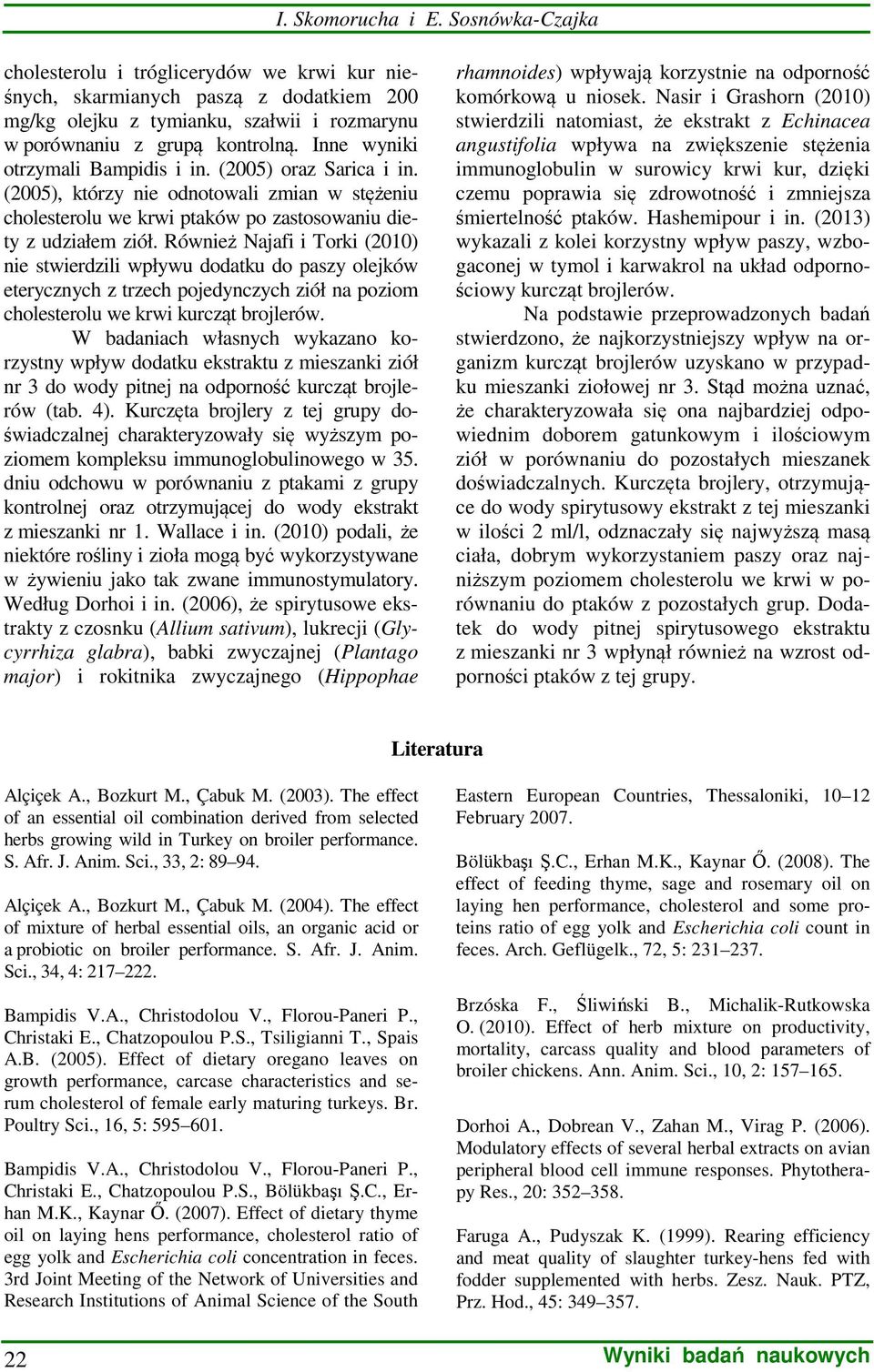 Również Najafi i Torki (2010) nie stwierdzili wpływu dodatku do paszy olejków eterycznych z trzech pojedynczych ziół na poziom cholesterolu we krwi kurcząt brojlerów.