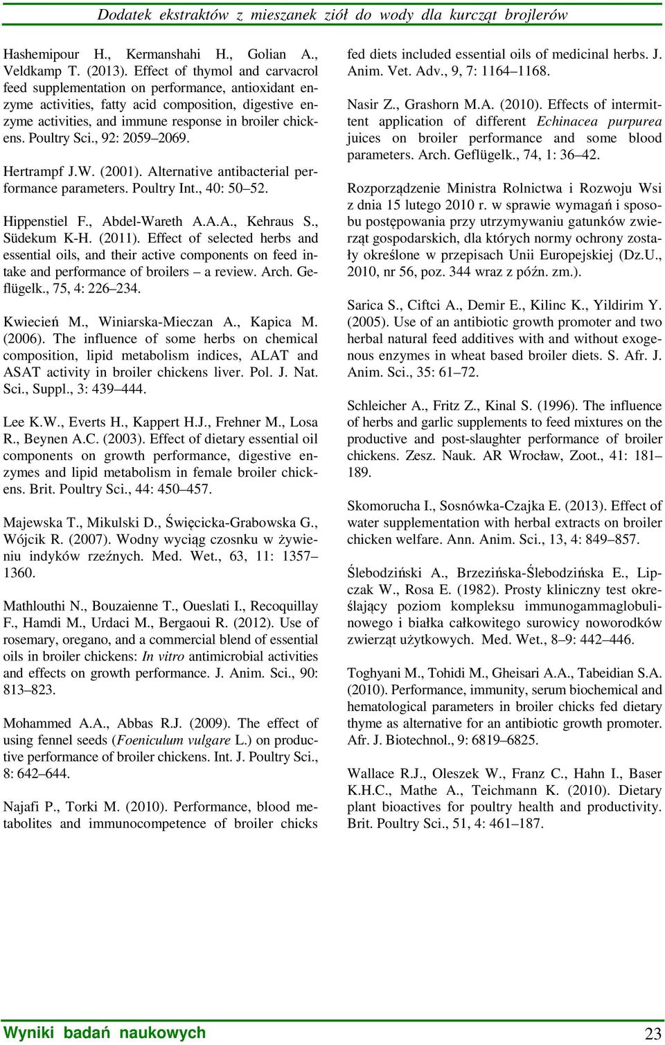 Poultry Sci., 92: 2059 2069. Hertrampf J.W. (2001). Alternative antibacterial performance parameters. Poultry Int., 40: 50 52. Hippenstiel F., Abdel-Wareth A.A.A., Kehraus S., Südekum K-H. (2011).