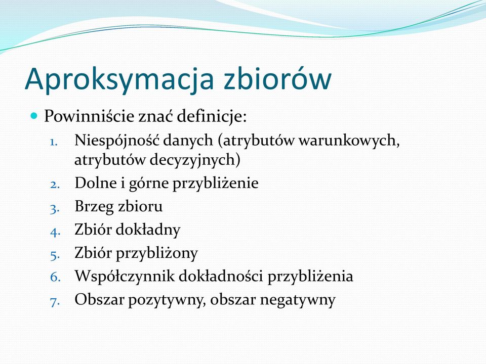 Dolne i górne przybliżenie 3. Brzeg zbioru 4. Zbiór dokładny 5.