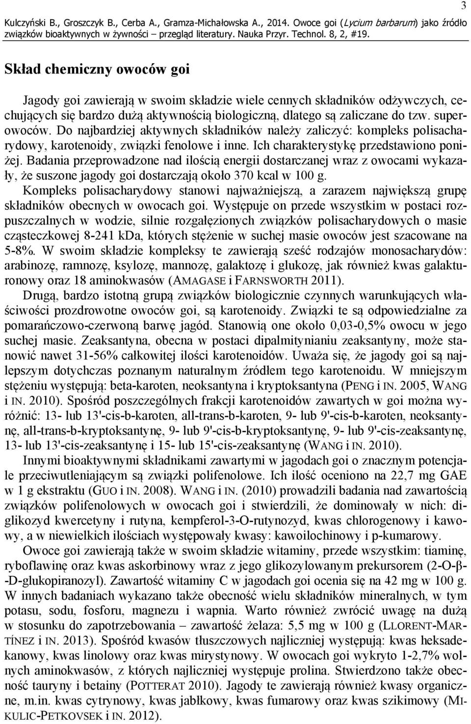 dlatego są zaliczane do tzw. superowoców. Do najbardziej aktywnych składników należy zaliczyć: kompleks polisacharydowy, karotenoidy, związki fenolowe i inne.