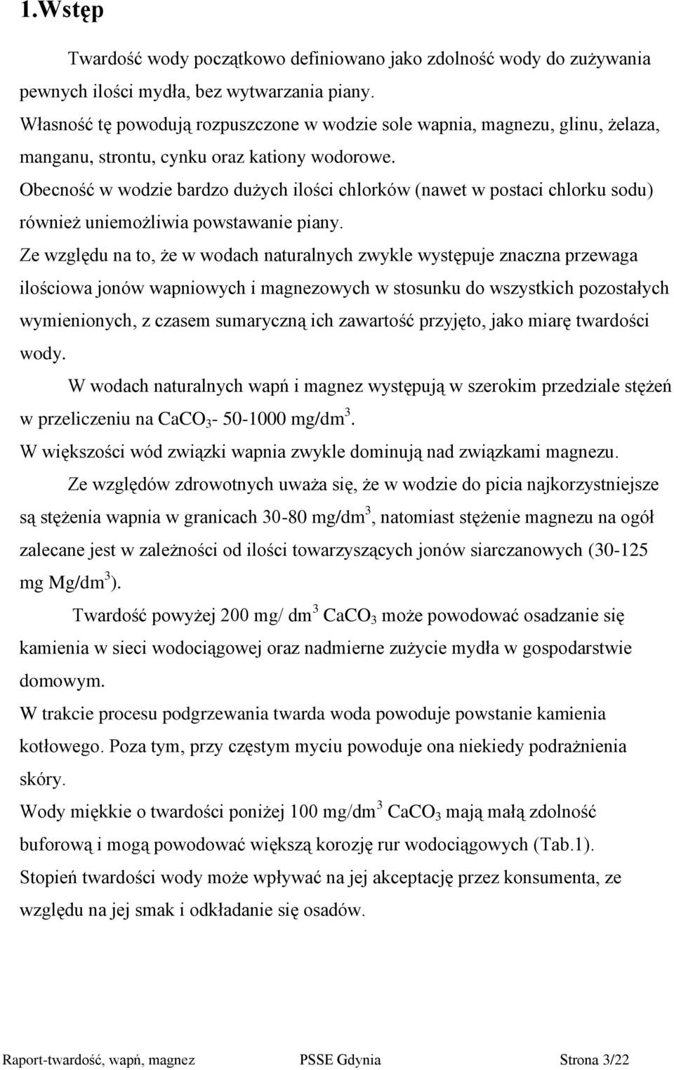 Obecność w wodzie bardzo dużych ilości chlorków (nawet w postaci chlorku sodu) również uniemożliwia powstawanie piany.