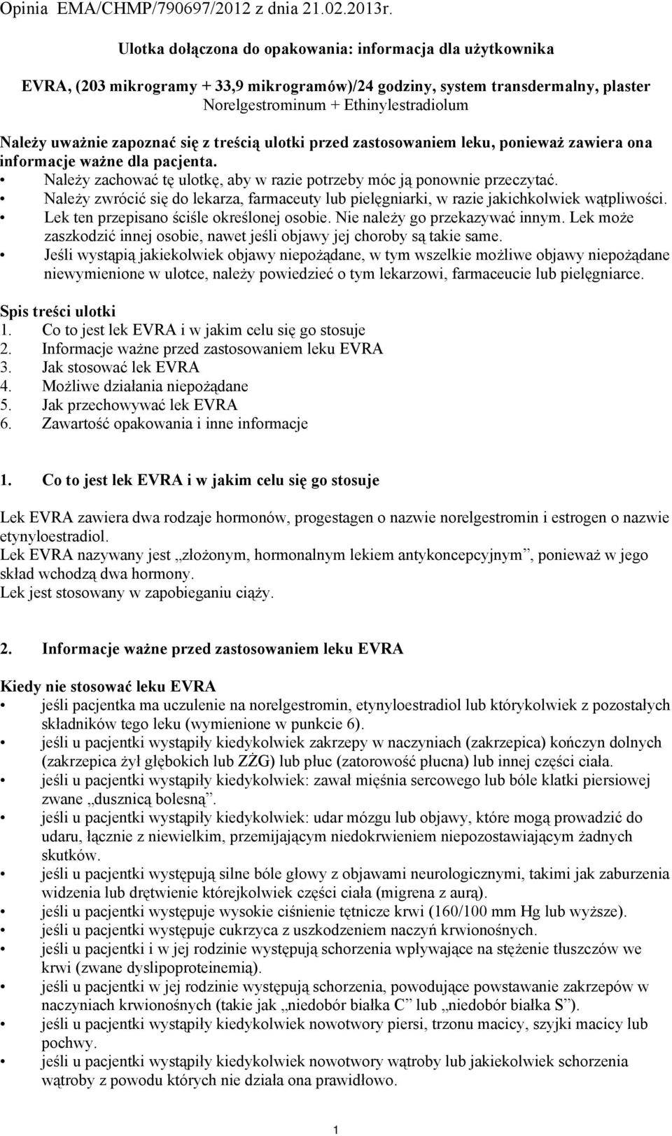 Należy zwrócić się do lekarza, farmaceuty lub pielęgniarki, w razie jakichkolwiek wątpliwości. Lek ten przepisano ściśle określonej osobie. Nie należy go przekazywać innym.