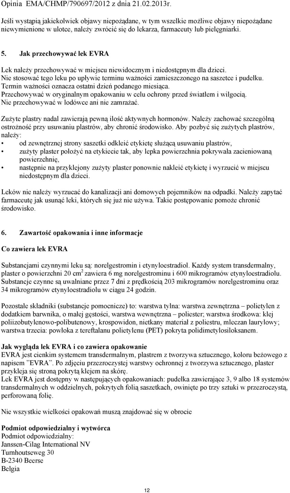 Termin ważności oznacza ostatni dzień podanego miesiąca. Przechowywać w oryginalnym opakowaniu w celu ochrony przed światłem i wilgocią. Nie przechowywać w lodówce ani nie zamrażać.