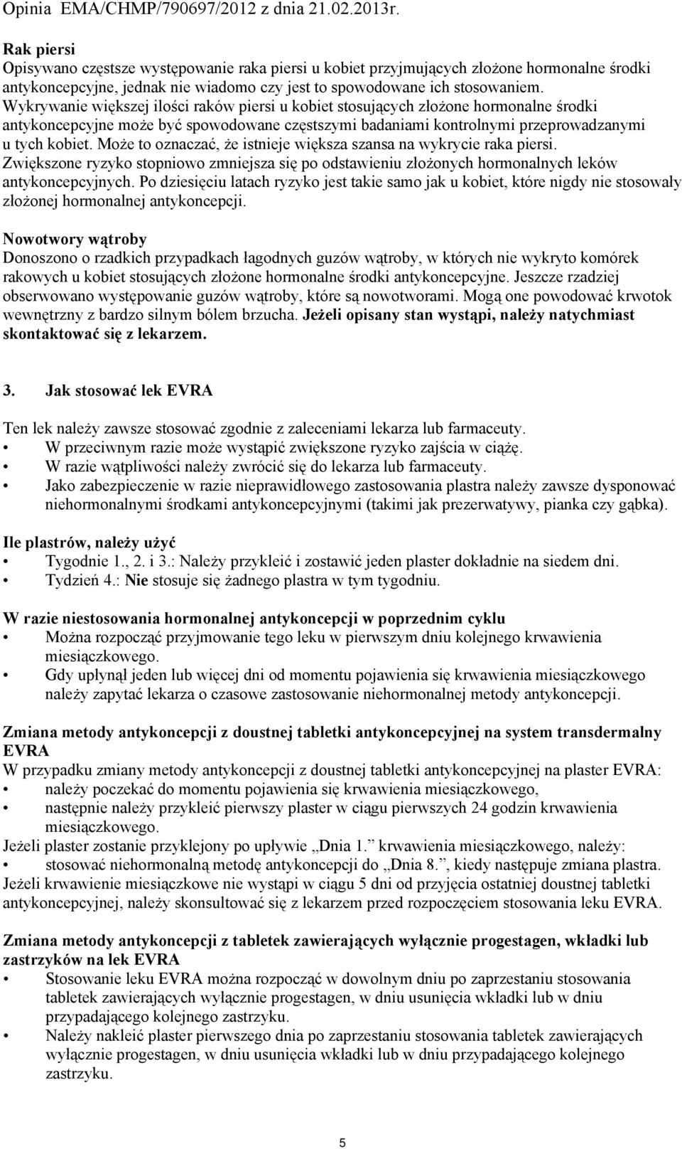 Może to oznaczać, że istnieje większa szansa na wykrycie raka piersi. Zwiększone ryzyko stopniowo zmniejsza się po odstawieniu złożonych hormonalnych leków antykoncepcyjnych.