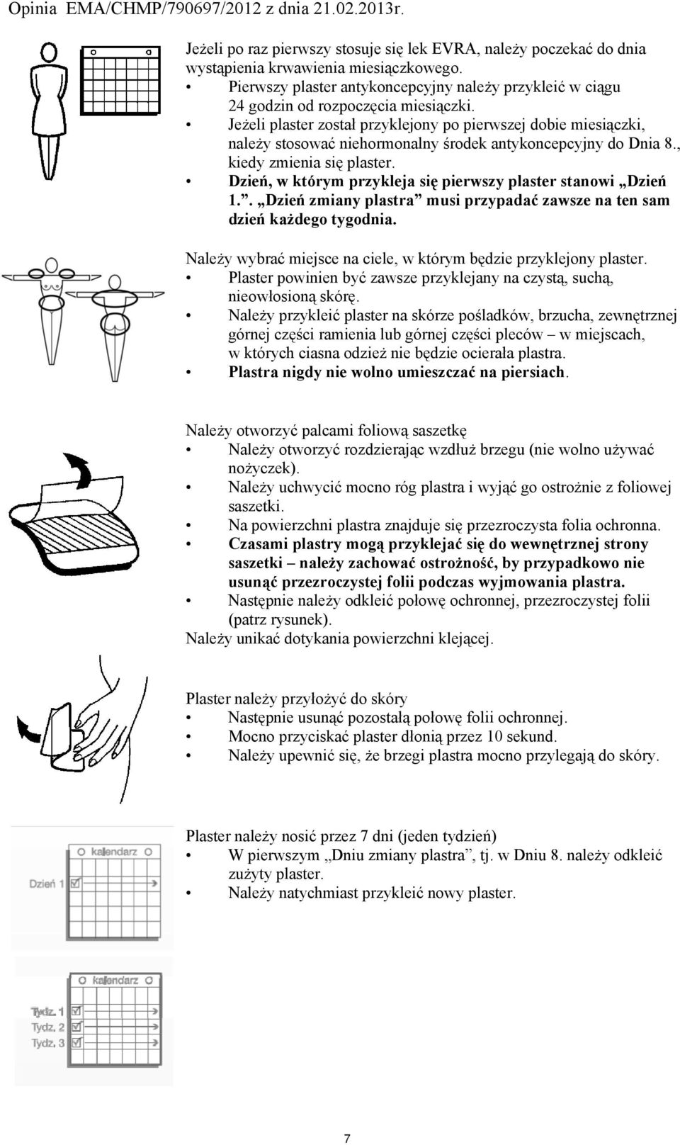 Jeżeli plaster został przyklejony po pierwszej dobie miesiączki, należy stosować niehormonalny środek antykoncepcyjny do Dnia 8., kiedy zmienia się plaster.