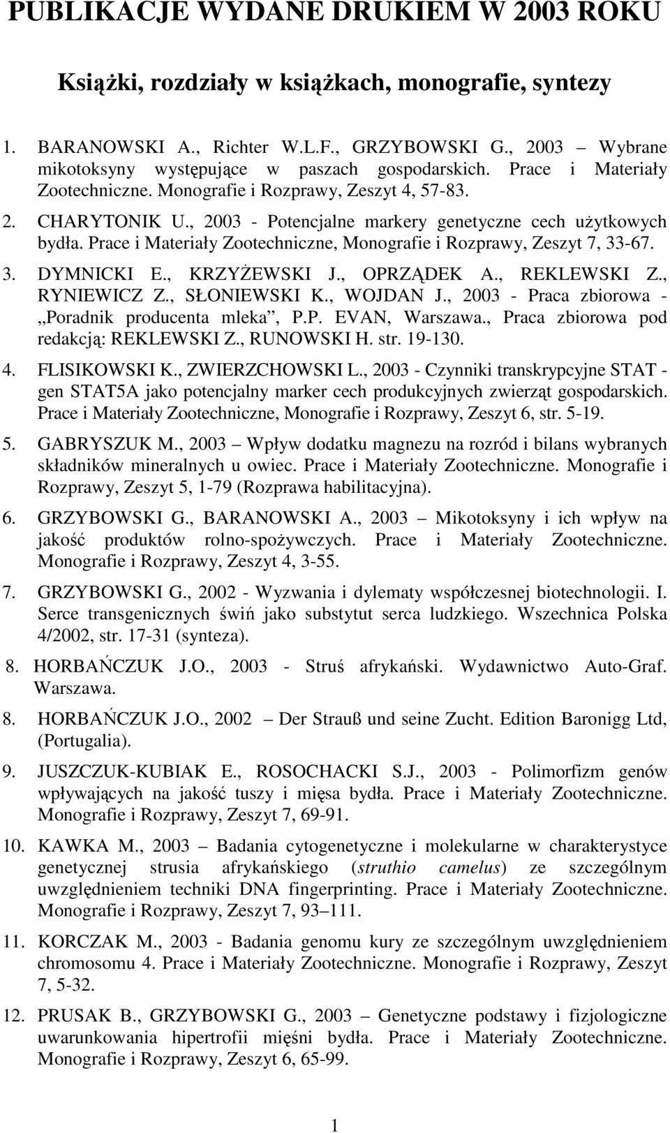 Prace i Materiały Zootechniczne, Monografie i Rozprawy, Zeszyt 7, 33-67. 3. DYMNICKI E., KRZYŻEWSKI J., OPRZĄDEK A., REKLEWSKI Z., RYNIEWICZ Z., SŁONIEWSKI K., WOJDAN J.