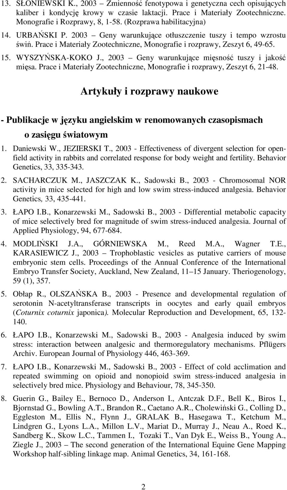 , 2003 Geny warunkujące mięsność tuszy i jakość mięsa. Prace i Materiały Zootechniczne, Monografie i rozprawy, Zeszyt 6, 21-48.