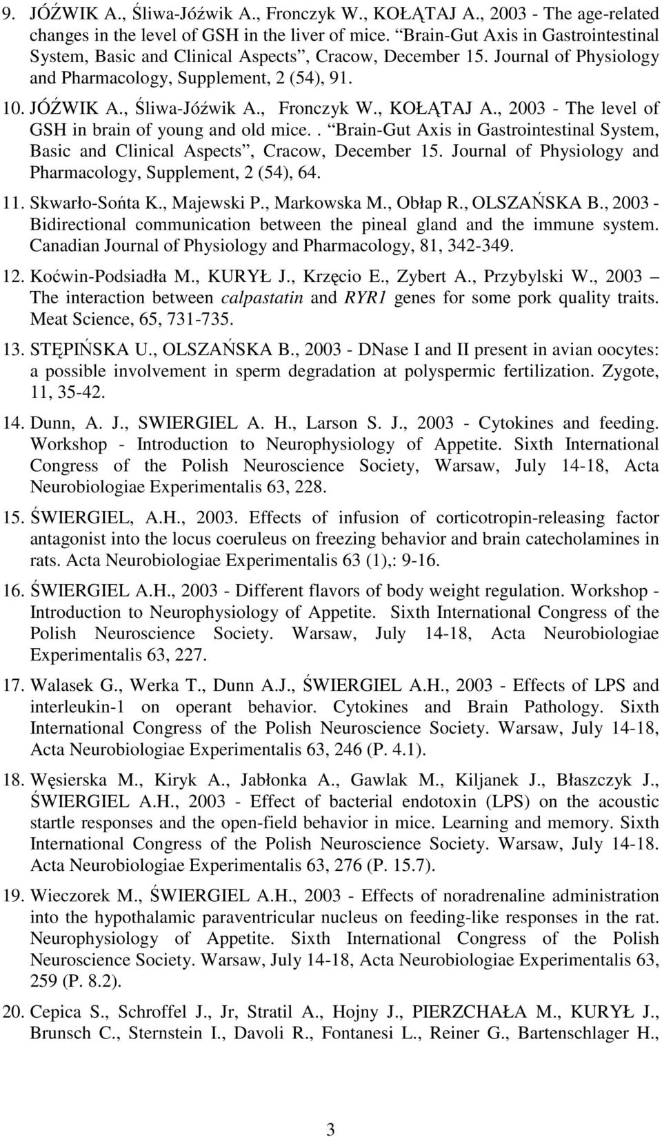 , KOŁĄTAJ A., 2003 - The level of GSH in brain of young and old mice.. Brain-Gut Axis in Gastrointestinal System, Basic and Clinical Aspects, Cracow, December 15.