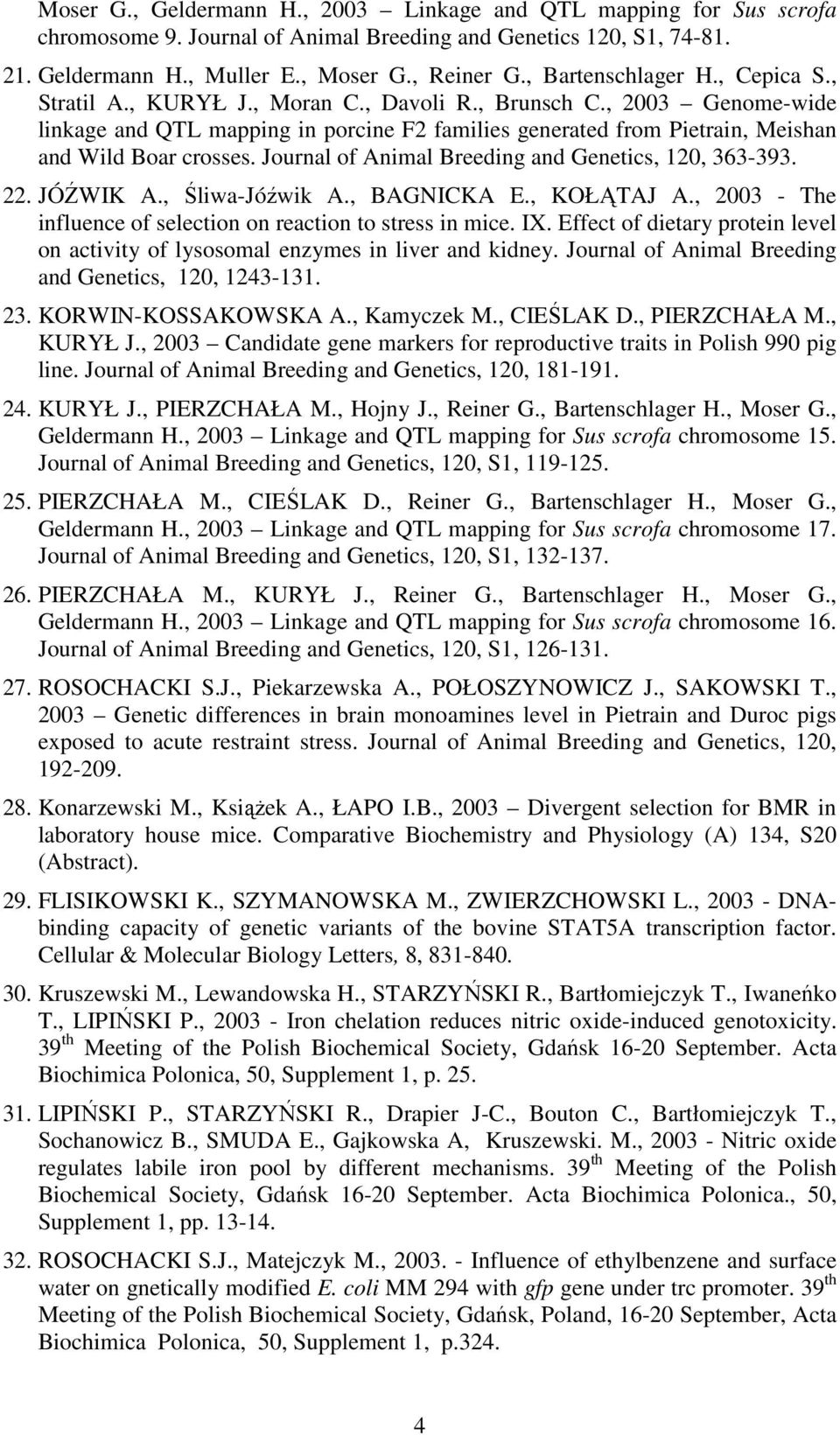 , 2003 Genome-wide linkage and QTL mapping in porcine F2 families generated from Pietrain, Meishan and Wild Boar crosses. Journal of Animal Breeding and Genetics, 120, 363-393. 22. JÓŹWIK A.